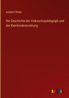 Die Geschichte der Volksschulpädagogik und der Kleinkindererziehung