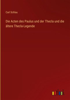 Die Acten des Paulus und der Thecla und die ältere Thecla-Legende