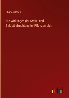 Die Wirkungen der Kreuz- und Selbstbefruchtung im Pflanzenreich
