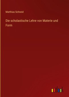 Die scholastische Lehre von Materie und Form - Schneid, Matthias