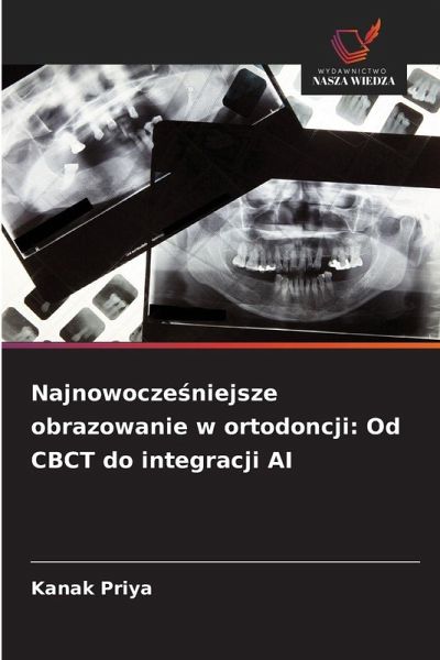 Najnowocze¿niejsze obrazowanie w ortodoncji: Od CBCT do integracji AI Najnowocze¿niejsze obrazowanie w ortodoncji: Od CBCT do integracji AI