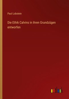 Die Ethik Calvins in ihren Grundzügen entworfen