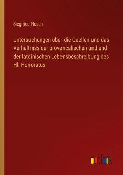 Cover Untersuchungen über die Quellen und das Verhältniss der provencalischen und und der lateinischen Lebensbeschreibung des Hl. Honoratus