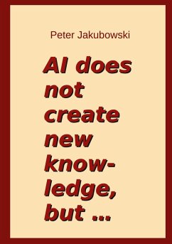 AI does not create new knowledge, but ... - Jakubowski, Peter AI does not create new knowledge, but ... - Jakubowski, Peter