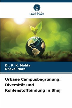 Urbane Campusbegrünung: Diversität und Kohlenstoffbindung in Bhuj - Mehta, Dr. P. K.;Nara, Dhaval Urbane Campusbegrünung: Diversität und Kohlenstoffbindung in Bhuj - Mehta, Dr. P. K.;Nara, Dhaval