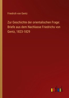 Cover Zur Geschichte der orientalischen Frage: Briefe aus dem Nachlasse Friedrichs von Gentz, 1823-1829