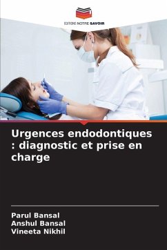 Urgences endodontiques : diagnostic et prise en charge - Bansal, Parul;Bansal, Anshul;Nikhil, Vineeta