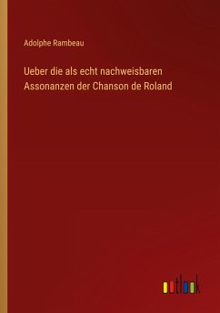 Ueber die als echt nachweisbaren Assonanzen der Chanson de Roland Ueber die als echt nachweisbaren Assonanzen der Chanson de Roland