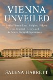 Vienna Unveiled Travel Guide 2025-2026: Inside Vienna: Local Insights, Hidden Gems, Imperial History, and Authentic Cultural Experiences (eBook, ePUB)