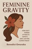Feminine Gravity: How Soft Power Attracts Safety, Desire, and Lasting Commitment (eBook, ePUB)