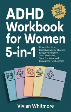 ADHD Workbook for Women 5-in-1: How to Declutter, Beat Overwhelm, Sharpen Executive Function, Sync Hormones, Tame Emotions, and Strengthen Relationships (eBook, ePUB) - Whitmore, Vivian