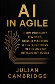 AI in Agile: How Product Owners, Scrum Masters & Testers thrive in the age of intelligent tools (eBook, ePUB)