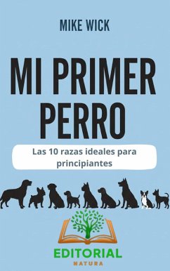 Mi Primer Perro: Las 10 razas ideales para principiantes (eBook, ePUB) - Wick, Mike