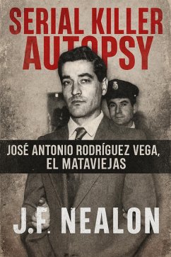 Serial Killer Autopsy: José Antonio Rodríguez Vega - El Mataviejas (eBook, ePUB) - Nealon, J. F.