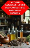 L'Alchimie Naturelle : La Voie Des Plantes Et Des Potions De Guérison (eBook, ePUB)
