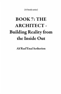 Cover BOOK 7: THE ARCHITECT - Building Reality from the Inside Out (11 book series) (eBook, ePUB)