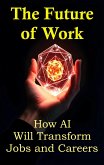 The Future of Work: How AI Will Transform Jobs and Careers (eBook, ePUB)