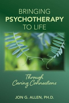 Bringing Psychotherapy to Life Through Caring Connections (eBook, ePUB) - Allen, Jon G. Bringing Psychotherapy to Life Through Caring Connections (eBook, ePUB) - Allen, Jon G.