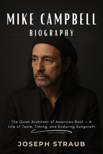 Mike Campbell Biography: The Quiet Architect of American Rock - A Life of Taste, Timing, and Enduring Songcraft (eBook, ePUB)