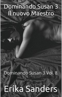 Dominando Susan 3 Il nuovo Maestro (eBook, ePUB) - Sanders, Erika Dominando Susan 3 Il nuovo Maestro (eBook, ePUB) - Sanders, Erika