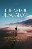 The Art of Being Alone: Finding Peace When the World Goes Silent (eBook, ePUB) The Art of Being Alone: Finding Peace When the World Goes Silent (eBook, ePUB)