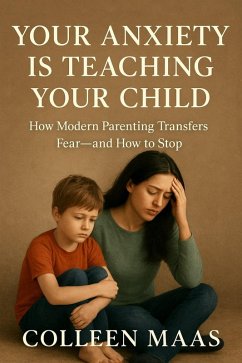 Cover Your Anxiety Is Teaching Your Child - How Modern Parenting Transfers Fear-and How to Stop (eBook, ePUB)