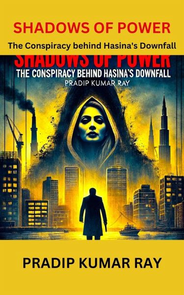 Shadows of Power (The Conspiracy behind Hasina's Downfall) (eBook, ePUB) Shadows of Power (The Conspiracy behind Hasina's Downfall) (eBook, ePUB)