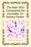 The Man Who Conquered the Incurable: Dr. Sidney Farber (eBook, ePUB)