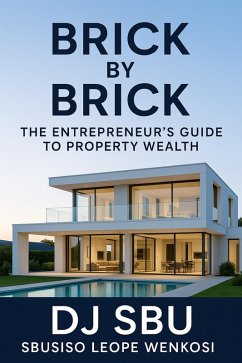 BRICK BY BRICK : The Entrepreneur's Guide To Property Wealth (eBook, ePUB) - Sbu, Dj BRICK BY BRICK : The Entrepreneur's Guide To Property Wealth (eBook, ePUB) - Sbu, Dj