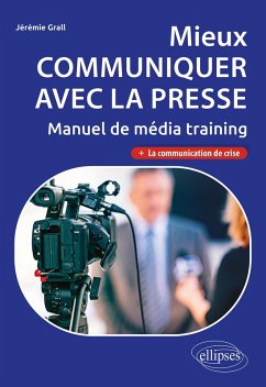 Mieux communiquer avec la presse. Manuel de média training (eBook, PDF) - Grall, Jérémie Mieux communiquer avec la presse. Manuel de média training (eBook, PDF) - Grall, Jérémie