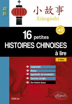 16 petites histoires chinoises à lire avec exercices corrigés. Comprendre, réviser, approfondir son vocabulaire - A2-B1 - 2e édition (avec fichiers audio) (eBook, PDF) - Guan, Jian 16 petites histoires chinoises à lire avec exercices corrigés. Comprendre, réviser, approfondir son vocabulaire - A2-B1 - 2e édition (avec fichiers audio) (eBook, PDF) - Guan, Jian