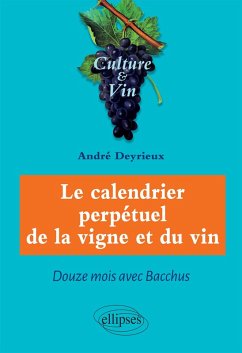 Le calendrier perpétuel de la vigne et du vin - Douze mois avec Bacchus (eBook, ePUB) - Deyrieux, André