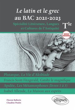 Le latin et le grec au bac 2021. Spécialité Littérature, Langues et Cultures de l'Antiquité. Terminale. Nouveaux programmes. Plutarque, La Vie d'Alcibiade. Francis Scott Fitzgerald, Gatsby le magnifique. Apulée, Les Métamorphoses (livres 1 à 3). Isabel Allende, La Maison aux esprits. (eBook, PDF) - Ballorin, Florent