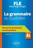 Français langue étrangère (FLE) - La grammaire au quotidien - Manuel de grammaire communicative - A1 (eBook, PDF) Français langue étrangère (FLE) - La grammaire au quotidien - Manuel de grammaire communicative - A1 (eBook, PDF)
