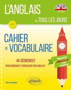 L'anglais de tous les jours. Cahier de vocabulaire. 45 séquences pour enrichir et consolider son anglais. Objectif B2. Niveau indépendant (avec fichiers audio) (eBook, PDF) - Couturier, Pierre L'anglais de tous les jours. Cahier de vocabulaire. 45 séquences pour enrichir et consolider son anglais. Objectif B2. Niveau indépendant (avec fichiers audio) (eBook, PDF) - Couturier, Pierre