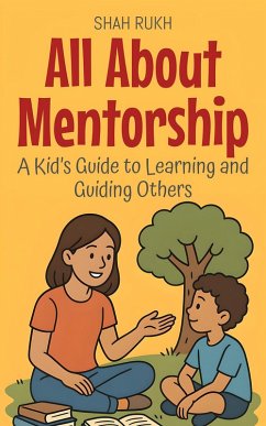 Cover All About Mentorship: A Kid's Guide to Learning and Guiding Others (Illustrated Books For Kids, #16) (eBook, ePUB)