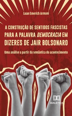 A construção de sentidos fascistas para a palavra democracia em dizeres de Jair Bolsonaro (eBook, ePUB) - Armani, Luan Emerich