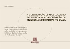 A Contribuição de Miguel Ozorio de Almeida na Consolidação da Fisiologia Experimental no Brasil: O Nascimento da Fisiologia no Brasil - Breve relato do século XIX até a república velha (eBook, ePUB) - Reis, Luís Carlos