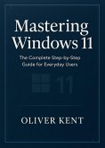 Mastering Windows 11: The Complete Step-by-Step Guide for Everyday Users (eBook, ePUB)