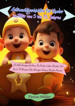 Cover Gutenachtgeschichten für Kinder im Alter von 5 bis 12 Jahren:20 Süße Kurzgeschichten, Die Kinder Lieben Werden Und Die In 10 Minuten Oder Weniger Gelesen Werden Können (eBook, ePUB)