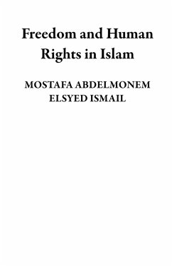 Freedom and Human Rights in Islam (eBook, ePUB) - Ismail, Mostafa Abdelmonem Elsyed Freedom and Human Rights in Islam (eBook, ePUB) - Ismail, Mostafa Abdelmonem Elsyed