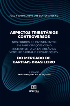 Aspectos Tributários Controversos nos Fundos de Investimentos em Participações como Instrumento da Expansão de Venture Capital e Private Equity do Mercado de Capitais Brasileiro (eBook, ePUB) - Américo, João Pedro Elpídio dos Santos
