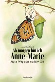 Ab morgen bin ich Anne-Marie mein Weg zum wahren Ich (eBook, ePUB) Ab morgen bin ich Anne-Marie mein Weg zum wahren Ich (eBook, ePUB)