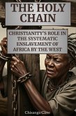 The Holy Chain: Christianity's Role In The systematic Enslavement of Africa by The West (eBook, ePUB)