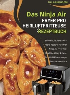 Das Ninja Air Fryer Pro Heißluftfritteuse Rezeptbuch - Baumhofer, Till