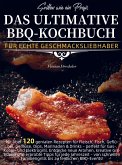 Grillen wie ein Profi: Das ultimative BBQ-Kochbuch für echte Geschmacksliebhaber