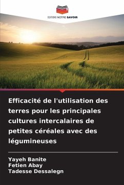 Efficacité de l'utilisation des terres pour les principales cultures intercalaires de petites céréales avec des légumineuses - Banite, Yayeh;Abay, Fetien;Dessalegn, Tadesse