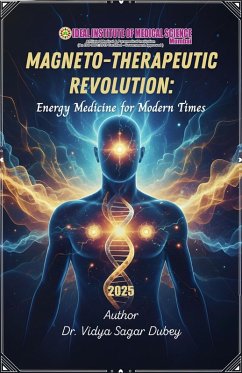 Magneto-Therapeutic Revolution: Energy Medicine for Modern Times (eBook, ePUB) - Dubey, Vidya Sagar Magneto-Therapeutic Revolution: Energy Medicine for Modern Times (eBook, ePUB) - Dubey, Vidya Sagar