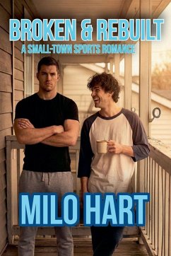 Broken & Rebuilt A Small-Town M/M Sports Romance - Hart, Milo