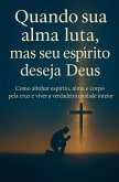 Quando a sua alma luta, mas o seu espírito deseja Deus